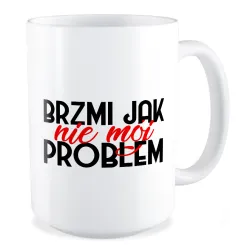 Duży Kubek BEZ CENZURY Brzmi jak nie mój problem